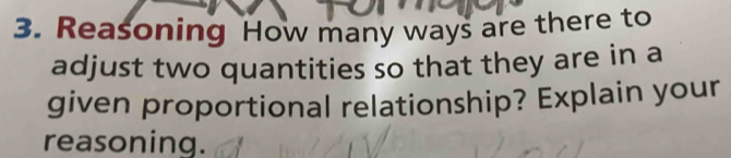 Reasoning How many ways are there to 
adjust two quantities so that they are in a 
given proportional relationship? Explain your 
reasoning.