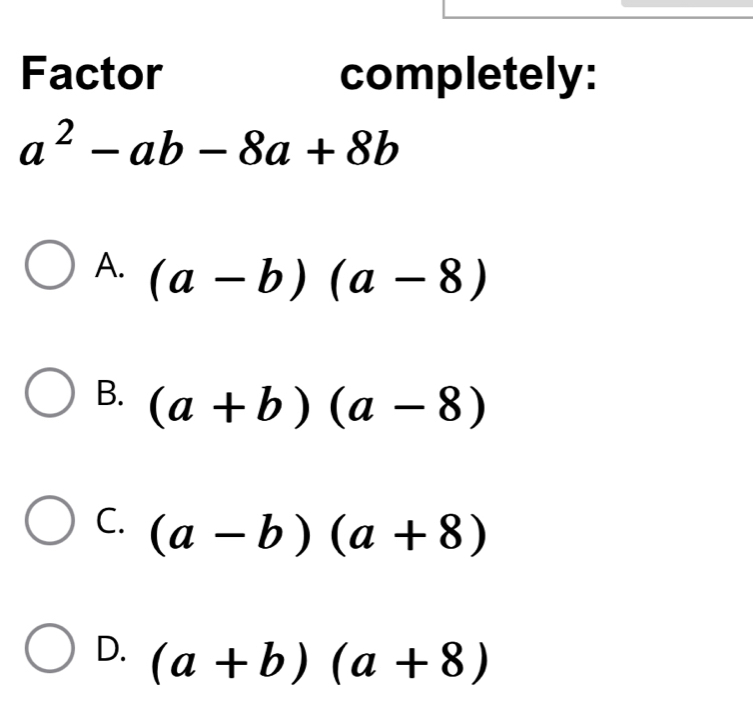 Factor completely:
a^2-ab-8a+8b
A. (a-b)(a-8)
B. (a+b)(a-8)
C. (a-b)(a+8)
D. (a+b)(a+8)