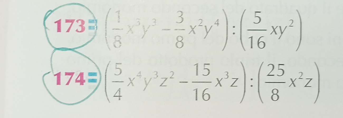 173 ( 1/8 x^3y^3- 3/8 x^2y^4):( 5/16 xy^2)
74=( 5/4 x^4y^3z^2- 15/16 x^3z):( 25/8 x^2z)
^circ 