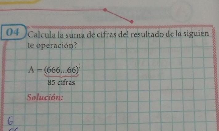 Calcula la suma de cifras del resultado de la siguien- 
te operación?
A=(666...66)
85 cifras 
Solución: