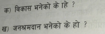 क) विकास भनेको के ाहे ? 
ख) जनश्रमदान भनेको केहो ?