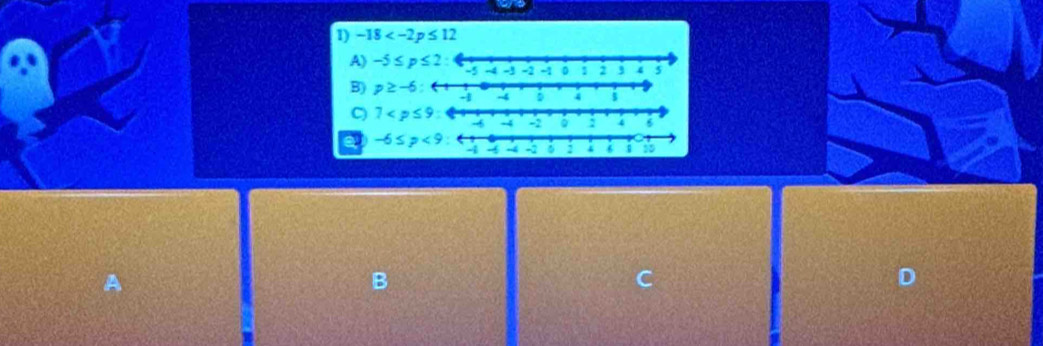 -18
A) -5≤ p≤ 2
B) p≥ -6 : -4
C) 7 : 
a -6≤ p<9</tex>
A
B
C
D