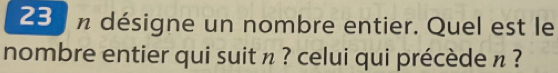 désigne un nombre entier. Quel est le 
nombre entier qui suit n ? celui qui précède n ?