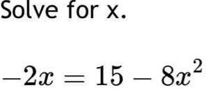 Solve for x.
-2x=15-8x^2