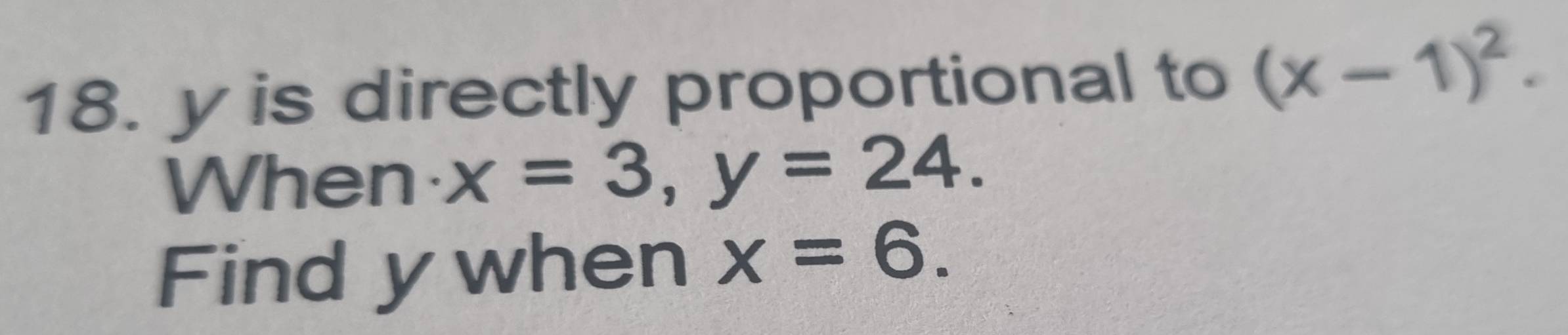 y is directly proportional to (x-1)^2. 
When x=3, y=24. 
Find y when x=6.