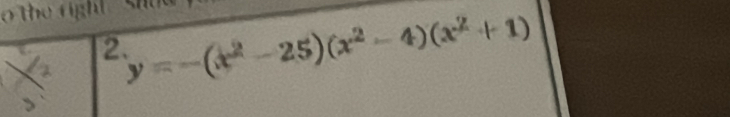 the fight shud 
2 y=-(x^2-25)(x^2-4)(x^2+1)