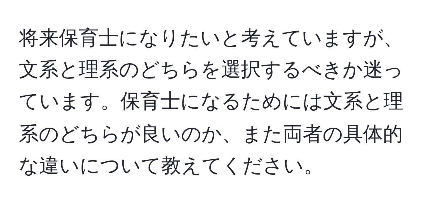 将来保育士になりたいと考えていますが、文系と理系のどちらを選択するべきか迷っています。保育士になるためには文系と理系のどちらが良いのか、また両者の具体的な違いについて教えてください。