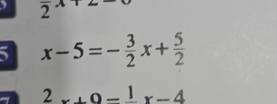 2 
5 x-5=- 3/2 x+ 5/2 
7 2x+9=frac 1x-4