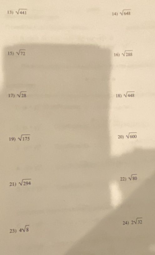 sqrt(441) sqrt(648)
14) 
15) sqrt(72) 16) sqrt(288)
17) sqrt(28) sqrt(448)
18) 
19) sqrt(175)
20) sqrt(600)
22) sqrt(80)
21) sqrt(294)
24) 2sqrt(32)
23) 4sqrt(8)