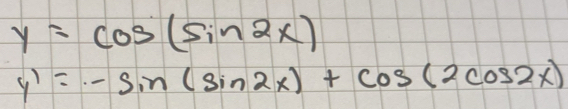 y=cos (sin 2x)
y'=-sin (sin 2x)+cos (2cos 2x)