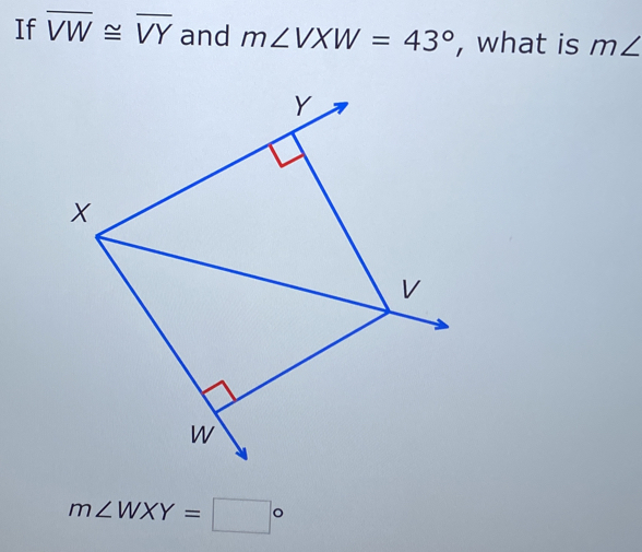 If overline VW≌ overline VY and m∠ VXW=43° , what is m∠
m∠ WXY=□°