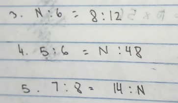 N:6=8:12
4. 5:6=N:48
5. 7:8=14:N