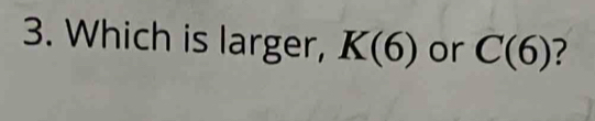 Which is larger, K(6) or C(6)