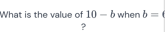 What is the value of 10-b when b=(?