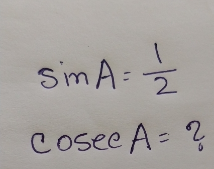 sin A= 1/2 
cosee A= 2