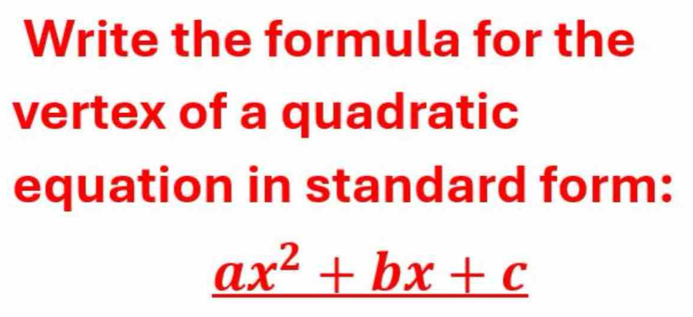 Write the formula for the 
vertex of a quadratic 
equation in standard form:
ax^2+bx+c