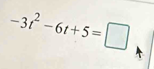 -3t^2-6t+5=□