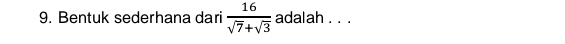 Bentuk sederhana dari  16/sqrt(7)+sqrt(3)  adalah . . .