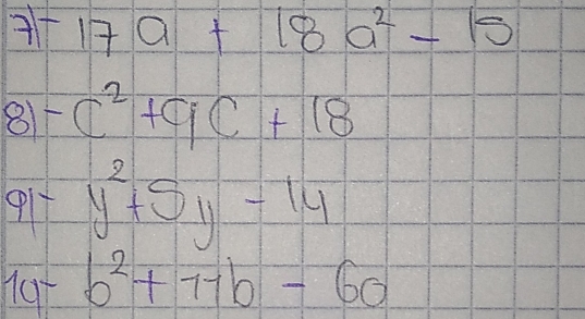 71-17a+18a^2-15
8 -C^2+9C+18
Y 1-y^2+5y-14
b^2+11b-60