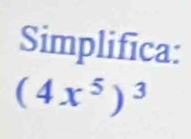 Simplifica:
(4x^5)^3