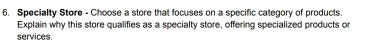 Specialty Store - Choose a store that focuses on a specific category of products 
Explain why this store qualifies as a specialty store, offering specialized products or 
services.