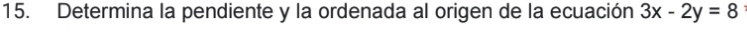 Determina la pendiente y la ordenada al origen de la ecuación 3x-2y=8