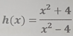 h(x)= (x^2+4)/x^2-4 