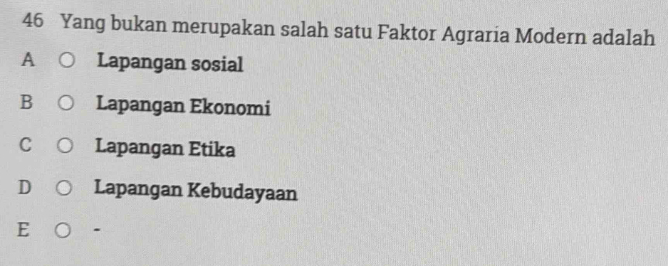 Yang bukan merupakan salah satu Faktor Agraria Modern adalah
A Lapangan sosial
B Lapangan Ekonomi
C Lapangan Etika
D Lapangan Kebudayaan
E