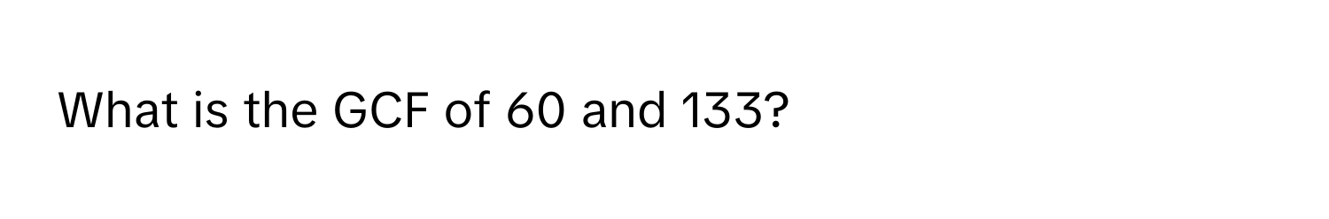 What is the GCF of 60 and 133?