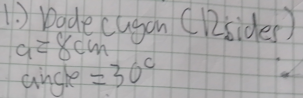 1 ) bade cagan Clsides)
a=8cm
angle =30°