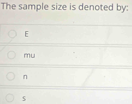 The sample size is denoted by:
E
mu
n
S