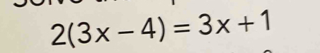 2(3x-4)=3x+1