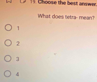 Choose the best answer.
What does tetra- mean?
1
2
3
4