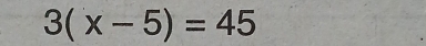 3(x-5)=45