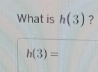 What is h(3) ?
h(3)=