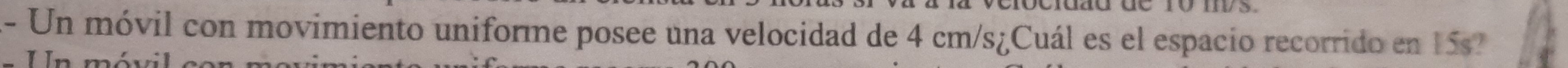 A- Un móvil con movimiento uniforme posee una velocidad de 4 cm/s ¿Cuál es el espacio recorrido en 15s? 
U Un móvil