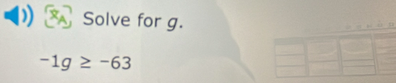 Solve for g.
-1g≥ -63