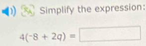 Simplify the expression:
4(-8+2q)=□