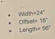 Width =24°
Offset =16°
Length =56°