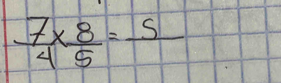  7/4 *  8/5 =frac 5