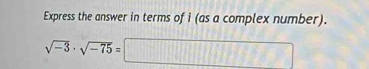 Express the answer in terms of i (as a complex number).
sqrt(-3)· sqrt(-75)=□