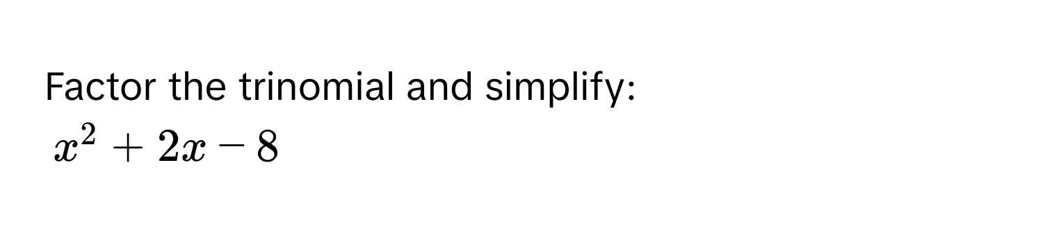 Factor the trinomial and simplify:
$x^2 + 2x - 8$