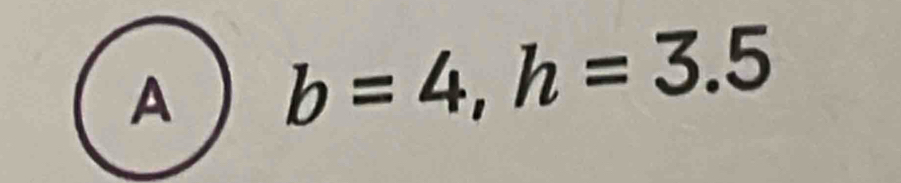 A b=4, h=3.5