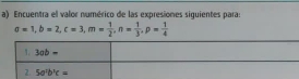 Encuentra el valor numérico de las expresiones siquientes para:
a=1,b=2,c=3,m= 1/2 ,n= 1/3 ,p= 1/4 