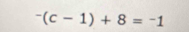 ^-(c-1)+8=^-1