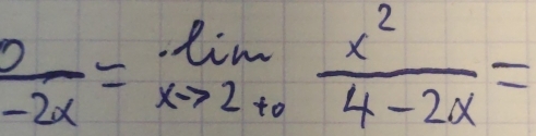  5/-2x =limlimits _xto 2+0 x^2/4-2x =