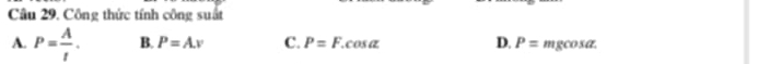 Công thức tính công suất
A. P= A/t . B. P=Ay=v C. P=F.cos alpha D. P= mgcosa.