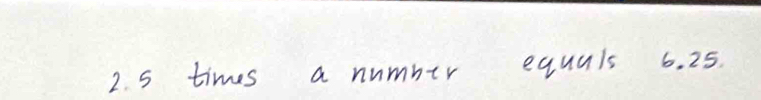 times a number equals 6. 25.