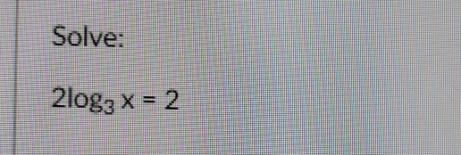 Solve:
2log _3x=2