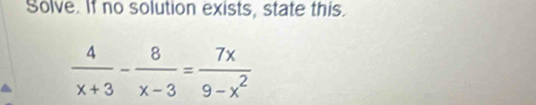 Solve. If no solution exists, state this.
 4/x+3 - 8/x-3 = 7x/9-x^2 